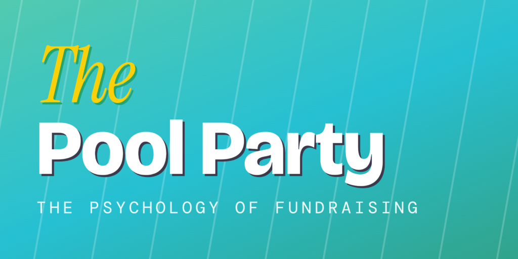 The Pool Party The psychology of fundraising